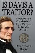 Is Davis a Traitor?: Secession as a Constitutional Right Previous to the War of 1861