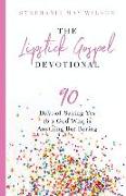 The Lipstick Gospel Devotional: 90 Days of Saying Yes to a God Who Is Anything But Boring