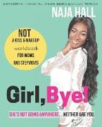 Girl, Bye!: She's Not Going Anywhere...Neither Are You
