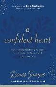 A Confident Heart - How to Stop Doubting Yourself & Live in the Security of God`s Promises