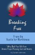 Breaking Free from the Hustle for Worthiness: Taking Back Your Life from Chronic People Pleasing, Fear and Anxiety