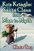 Kris Kringle: Santa Claus from Man to Myth