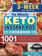 The Ultimate Keto Instant Pot Cookbook: 1001 Healthy and Keto-Friendly Recipes for Your Electric Pressure Cooker. (3-Week Keto Meal Plan)