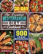 The Essential Mediterranean Diet Cookbook: 900 Quick and Easy Mouth-watering Recipes with 30-Day Meal Plan that Busy and Novice Can Cook