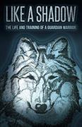 Like a Shadow: The Life and Training of a Guardian Warrior