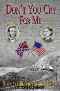 Don't You Cry For Me: A Novel of the Civil War