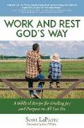 Work and Rest God's Way: A Biblical Guide to Finding Joy and Purpose in All You Do