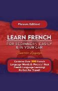 Learn French For Beginners Easily And In Your Car! Phrases Edition Contains 500 French Phrases