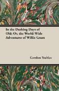 In the Dashing Days of Old, Or, the World-Wide Adventures of Willie Grant