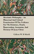 Messianic Philosophy - An Historical and Critical Examination of the Evidence for the Existence, Death, Resurrection, Ascension, and Divinity of Jesus