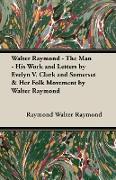 Walter Raymond - The Man - His Work and Letters by Evelyn V. Clark and Somerset & Her Folk Movement by Walter Raymond