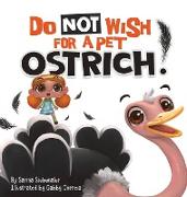 Do Not Wish For A Pet Ostrich!: A story book for kids ages 3-9 who love silly stories