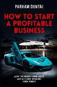 How To Start A Profitable Business: With No Prior Knowledge And Without Risking Your Money