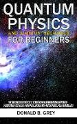 Quantum Physics And Quantum Mechanics For Beginners: The Introduction Guide For Beginners Who Flunked Maths And Science In Plain Simple English