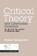 Critical Theory and Libertarian Socialism: Realizing the Political Potential of Critical Social Theory