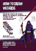 How to Draw Wizards (This book Will Show You How to Draw a Wizards Staff, a Wizards Hat, Wizard Robes and 19 Different Wizards)