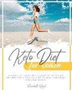 Keto Diet for Women: A Complete Guide for Beginners with Easy Recipes for a Healthy Diet to Heal Your Body and Lose Weight