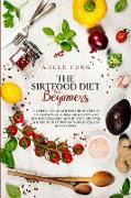 The Sirtfood Diet for Beginners: The Simple Guide with Solutions for Men and Women, Including Meal Plans and Recipes for Losing Weight Fast. Discover