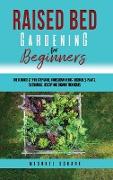 Raised Bed Gardening for Beginners: The Ultimate Step by Step Guide. Homegrown Herbs- Vegetables-Plants. Sustainable, Healthy and Organic Techniques