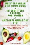 MEDITERRANEAN DIET COOKBOOK + INTERMITTENT FASTING FOR WOMEN + ANTI-INFLAMMATORY DIET