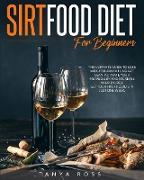 Sirtfood Diet for Beginners: The Ultimate Guide to Lose Weight, Burn Fat and Get Lean. Activate your Metabolism and Increase your Energy. Get your