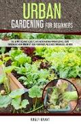 Urban Gardening for Beginners: The Ultimate Beginner's Guide to Container Gardening in Urban Settings. Create Your Organic Micro-farming by Using Hyd