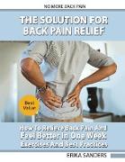The Solution For Back Pain Relief: How To Relieve Back Pain And Feel Better In One Week - Exercises And Best Practices. No More Back Pain!