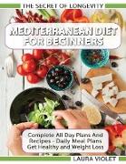 Mediterranean Diet For Beginners - The Secret Of Longevity - Complete All Day Plans And Recipes - Daily Meal Plans - Get Healthy And Weight Loss!