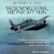 Morning Star, Midnight Sun: The Early Guadalcanal-Solomons Campaign of World War II August-October 1942