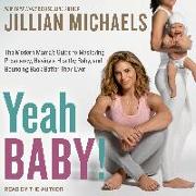 Yeah Baby!: The Modern Mama's Guide to Mastering Pregnancy, Having a Healthy Baby, and Bouncing Back Better Than Ever