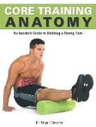 Core Training Anatomy: An Insider's Guide to Building a Strong Core [With Poster]