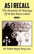 As I Recall: The Memories & Musings Of A Kid From Colton - Book 1