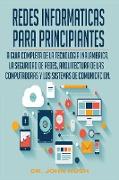 Redes Informaticas Para Principiantes: La Guia Completa de la Tecnologia Inalambrica, La Seguridad de Redes, Arquitectura de Las Computadoras Y Los Si