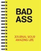 Bad Ass: Journal Your Amazing Life (Journal / Notebook / Diary)