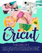 Cricut: A Complete Pratical Guide to Mastering your Cricut Machine and Creating Fantastic Objects to Amaze Family & Friends. I