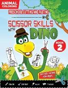 PRESCHOOL CUTTING AND PASTING - SCISSOR SKILLS WITH DINO (Book 2): ANIMALS COLORING HOME WORBKOOK-Coloring-Cutting-Gluing-Tracing! Safety Scissors Pra