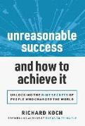 Unreasonable Success and How to Achieve It: Unlocking the 9 Secrets of People Who Changed the World