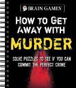 Brain Games - How to Get Away with Murder: Solve Puzzles to See If You Can Commit the Perfect Crime