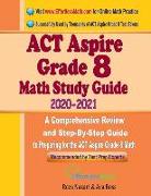 ACT Aspire Grade 8 Math Study Guide 2020 - 2021: A Comprehensive Review and Step-By-Step Guide to Preparing for the ACT Aspire Grade 8 Math