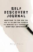 Self Discovery Journal: Questions to Find Who You Are in 100 Writing Prompts to Increase Self Esteem and Boost Self Improvement