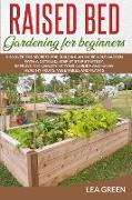Raised Bed Gardening for Beginners: Discover the Secrets for Building an Incredible Garden with a Detailed, Step by Step Strategy. Improve the Quality
