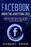 Facebook Marketing Advertising 2020: The ultimate beginners guide with the latest strategies on how to become a top influencer even if you have a smal