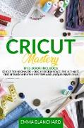 Cricut Mastery 2 in 1: Cricut for Beginners + Design Space. The Ultimate Guide with Tips, Tricks and Unique Craft Ideas