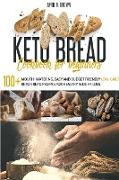 Keto Bread Cookbook For Beginners: 100+ Mouth- Watering, Easy and Budget Friendly Low-Carb Keto Bread Recipes for Healthy Weight Loss