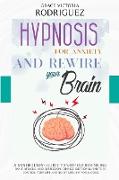 HYPNOSIS FOR ANXIETY AND REWIRE YOUR BRAIN