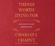 Things Worth Dying for: Thoughts on a Life Worth Living