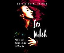 Sex Witch: Magickal Spells for Love, Lust, and Self-Protection