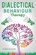 Dialectical Behavior Therapy: The Best Strategies to Discover the Secrets for Overcoming Borderline Personality Disorder, Anxiety in Relationships a