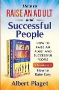 How to Raise an Adult and Successful People (2 Books in 1): How to Raise Easy