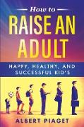 How to Raise an Adult: Happy, Healthy, and Successful Kid's